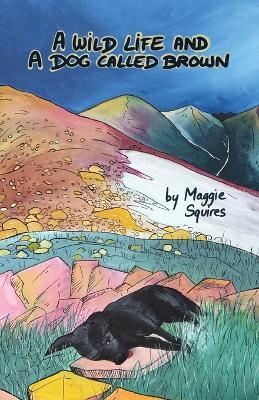 A Wild Life And A Dog Called Brown - Maggie Squires - cover