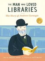 Man Who Loved Libraries: The Story of Andrew Carnegie