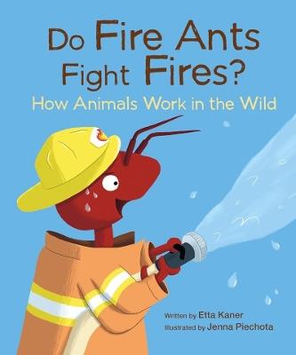 Do Fire Ants Fight Fires?: How Animals Work in the Wild - Etta Kaner - cover