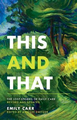 This and That: The Lost Stories of Emily Carr; Revised and Updated - Emily Carr - cover