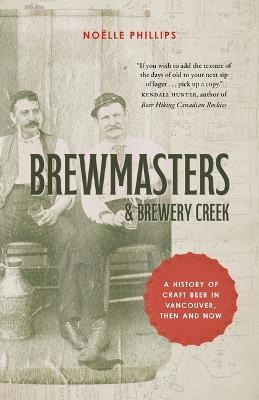 Brewmasters and Brewery Creek: A History of Craft Beer in Vancouver - Noëlle Phillips - cover