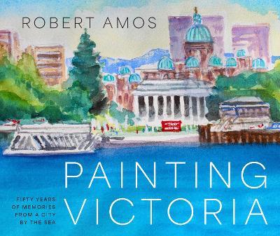 Painting Victoria: Scenes and Memories from the Studio of Robert Amos - Robert Amos - cover