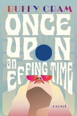 Once Upon an Effing Time: A Novel - Buffy Cram - cover