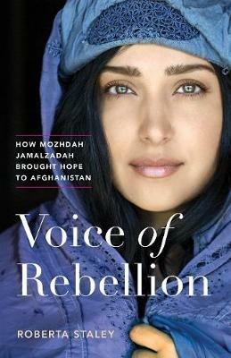 Voice of Rebellion: How Mozhdah Jamalzadah Brought Hope to Afghanistan - Roberta Staley - cover