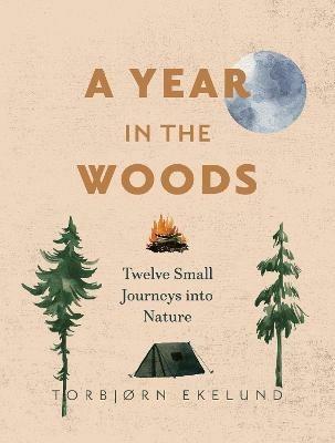 A Year in the Woods: Twelve Small Journeys into Nature - Torbjrn Ekelund - cover