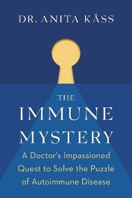 The Immune Mystery: A Doctor's Impassioned Quest to Solve the Puzzle of Autoimmune Disease - Anita Kss,Jrgen Jelstad - cover