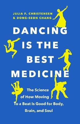 Dancing Is the Best Medicine: The Science of How Moving To a Beat Is Good for Body, Brain, and Soul - Julia F. Christensen,Dong-Seon Chang - cover