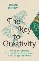 The Key to Creativity: The Science Behind Ideas and How Daydreaming Can Change the World - Hilde Ostby - cover