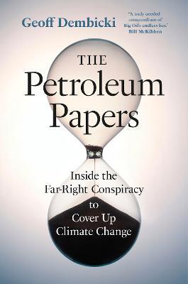 The Petroleum Papers: Inside the Far-Right Conspiracy to Cover Up Climate Change - Geoff Dembicki,Geoff Dembicki - cover