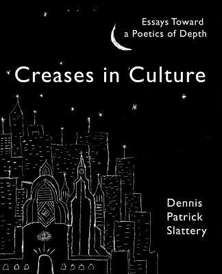 Creases In Culture: Essays Toward a Poetics of Depth - Dennis Patrick Slattery - cover