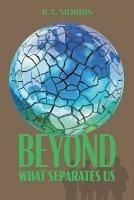 Beyond What Separates Us - R A Morris - cover