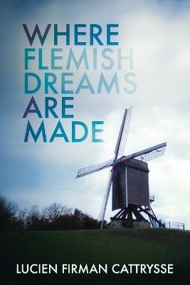 Where Flemish Dreams Are Made - Lucien Firman Cattrysse - cover