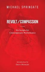 Revolt/Compassion: Six Scripts for Contemporary Performance