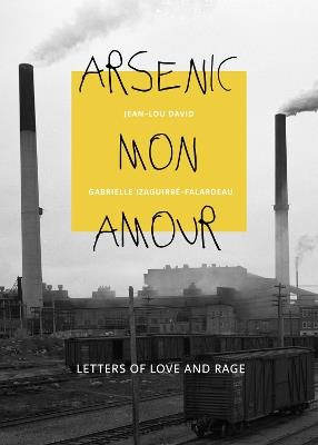 Arsenic mon amour: Letters of Love and Rage - Gabrielle Izaguirr-Falardeau,Jean-Lou David - cover