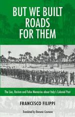 But We Built Roads For Them: The Lies, Racism and False Memories around Italy's Colonial Past
