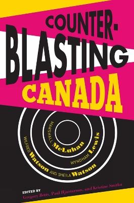 Counterblasting Canada: Marshall McLuhan, Wyndham Lewis, Wilfred Watson, and Sheila Watson - cover