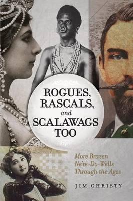 Rogues, Rascals, and Scalawags Too: More Ne'er-Do-Wells Through the Ages - Jim Christy - cover