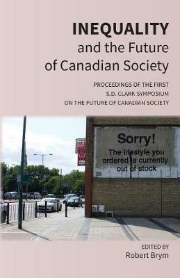 Inequality and the Future of Canadian Society: Proceedings of the First S.D. Clark Symposium on the Future of Canadian Society - cover