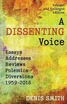 A Dissenting Voice: Essays, Addresses, Reviews, Polemics, Diversions: 1959-2018 - Denis Smith - cover