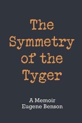 The Symmetry of the Tyger: A Memoir - Eugene Benson - cover