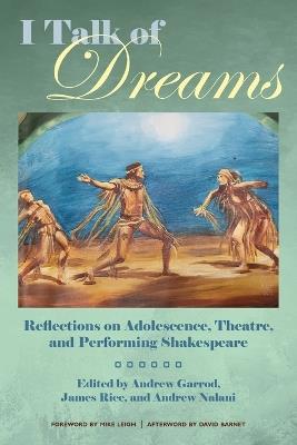 I Talk of Dreams: Reflections on Adolescence, Theatre, and Performing Shakespeare - cover