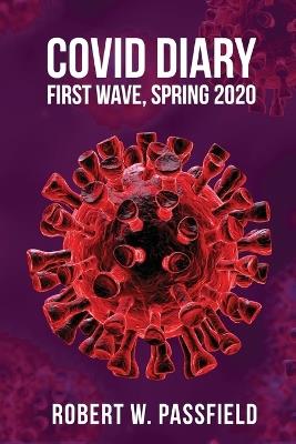COVID Diary: First Wave, Spring 2020 - Robert W Passfield - cover