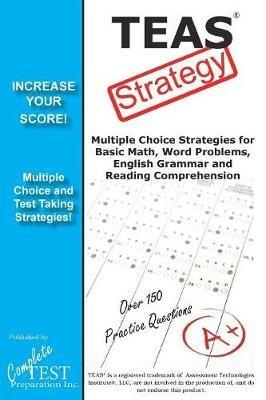 TEAS Test Strategy!: Winning Multiple Choice Strategies for the Test of Essential Academic Skills - Complete Test Preparation Inc - cover