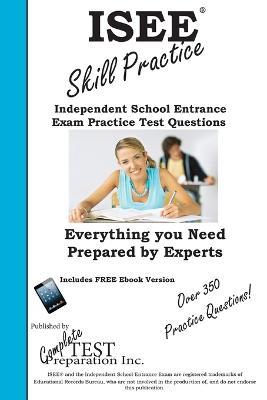 ISEE Skill Practice!: Practice Test Questions for the Independent School Entrance Exam - Complete Test Preparation Inc - cover