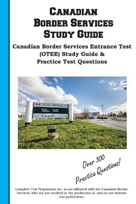 Canadian Border Services Study Guide: Canadian Border Services Entrance Test (OTEE) Study Guide & Practice Test Questions - Complete Test Preparation Inc - cover