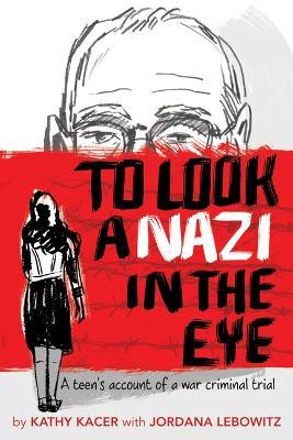 To Look a Nazi in the Eye: A Teen's Account of a War Criminal Trial - Kathy Kacer - cover