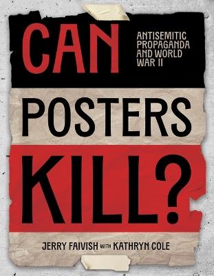 Can Posters Kill?: Antisemitic Propaganda and World War II - Jerry Faivish - cover