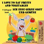 I Love to Eat Fruits and Vegetables Ich esse gerne Obst und Gemüse: English German Bilingual Edition