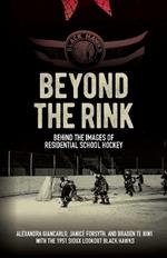 Beyond the Rink, Behind the Image: Reclaiming the Story of a Residential School Hockey Team