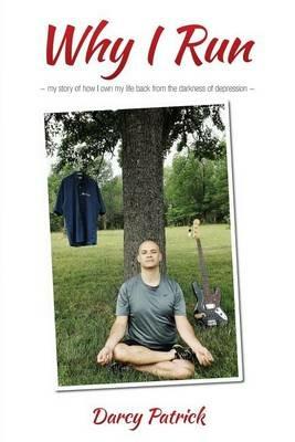 Why I Run: My story of how I own my life back from the darkness of depression - Darcy Patrick - cover
