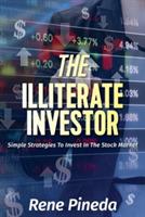 The Illiterate Investor: Simple Strategies to Invest in the Stock Market - Rene Pineda - cover