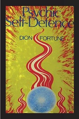 Psychic Self-Defense: The Classic Instruction Manual for Protecting Yourself Against Paranormal Attack - Dion Fortune - cover