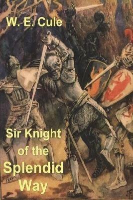 Sir Knight of the Splendid Way - W E Cule - cover