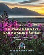 Lhù’ààn Mân Keyi Dan Kwanje Nààtsat: Kluane Lake Country People Speak Strong