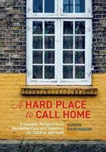 A Hard Place to Call Home: A Canadian Perspective on Residential Care and Treatment for Children and Youth
