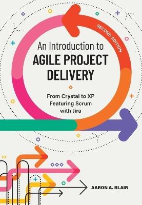 An Introduction to Agile Project Delivery: From Crystal to XP Featuring Scrum with Jira - Aaron A. Blair - cover