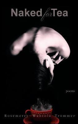 Naked for Tea: Poems - Rosemerry Wahtola Trommer - cover