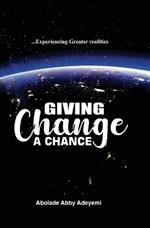 Giving Change a Chance ... Experiencing Greater Realities