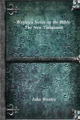 Wesley's Notes on the Bible - The New Testament - John Wesley - cover