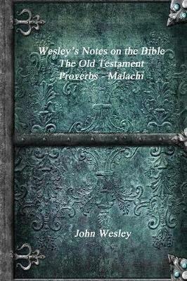 Wesley's Notes on the Bible - The Old Testament: Proverbs - Malachi - John Wesley - cover