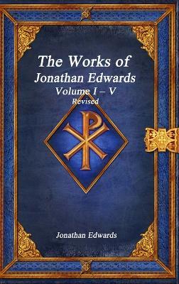 The Works of Jonathan Edwards: Volume I - V Revised - Jonathan Edwards - cover