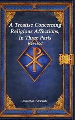 A Treatise Concerning Religious Affections, In Three Parts Revised