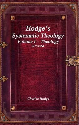 Hodge's Systematic Theology Volume I - Theology Revised - Charles Hodge - cover