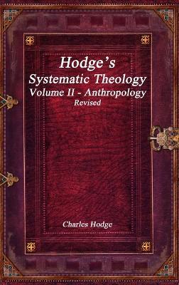 Hodge's Systematic Theology Volume II - Anthropology Revised - Charles Hodge - cover