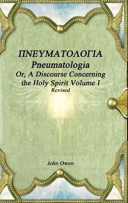 Pneumatologia Or, A Discourse Concerning the Holy Spirit Volume I - John Owen - cover