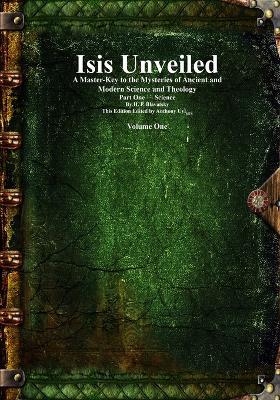 Isis Unveiled: A Master-Key to the Mysteries of Ancient and Modern Science and Theology Part One - Science Volume One - Helena Petrovna Blavatsky - cover
